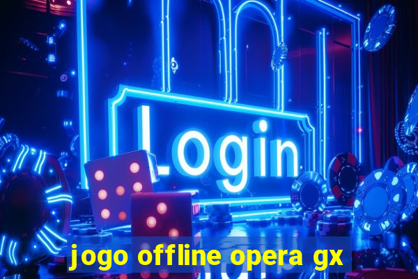 jogo offline opera gx